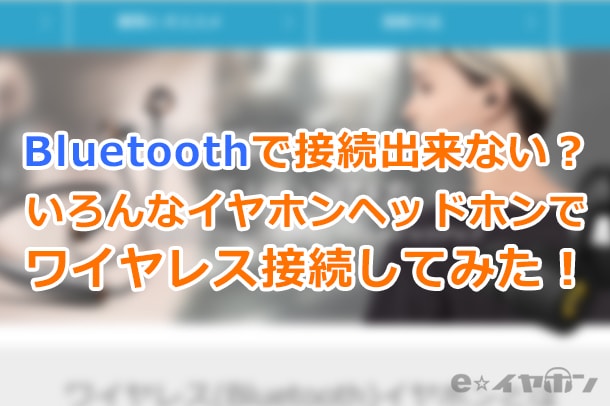 使い方 意外と簡単 Bluetooth接続方法 いろんなイヤホンヘッドホンでワイヤレス接続してみた イヤホン ヘッドホン専門店eイヤホンのブログ