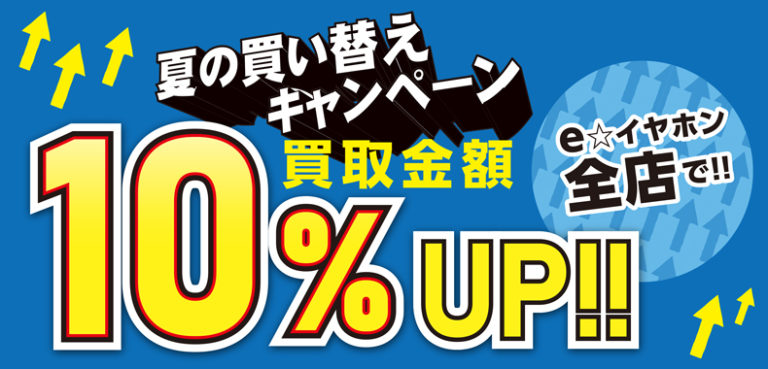 【8月も買取り10%UP！】夏の買い替えキャンペーン！買取り10％アップ【通信買取もOK！】 - イヤホン・ヘッドホン専門店eイヤホンのブログ