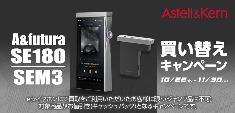 eイヤ/買取り】Astell&Kern A&futura SE180 / SEM3買い替えキャンペーンがスタートします！2021年11月30日まで -  イヤホン・ヘッドホン専門店eイヤホンのブログ